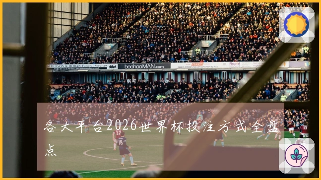 各大平台2026世界杯投注方式全盘点