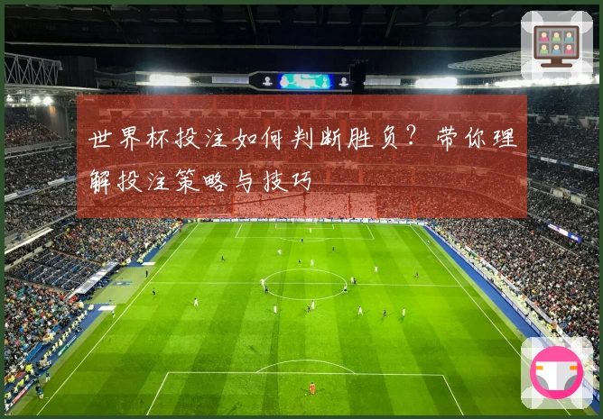 世界杯投注如何判断胜负？带你理解投注策略与技巧