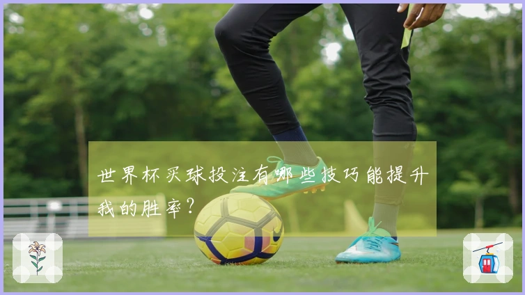 世界杯买球投注有哪些技巧能提升我的胜率？