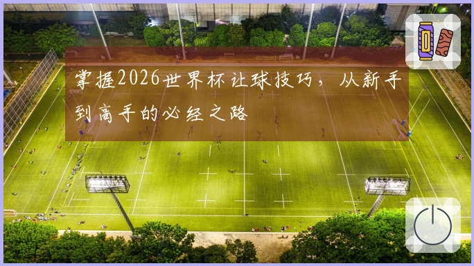 掌握2026世界杯让球技巧，从新手到高手的必经之路